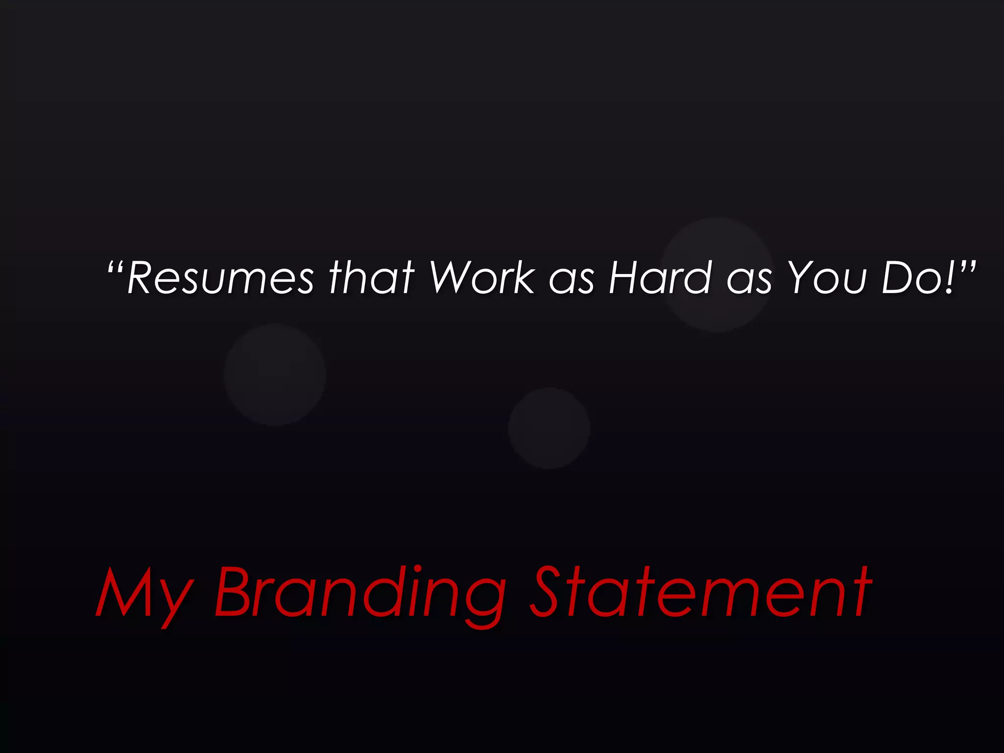 “Resumes that Work as Hard as You Do!”




My Branding Statement
 