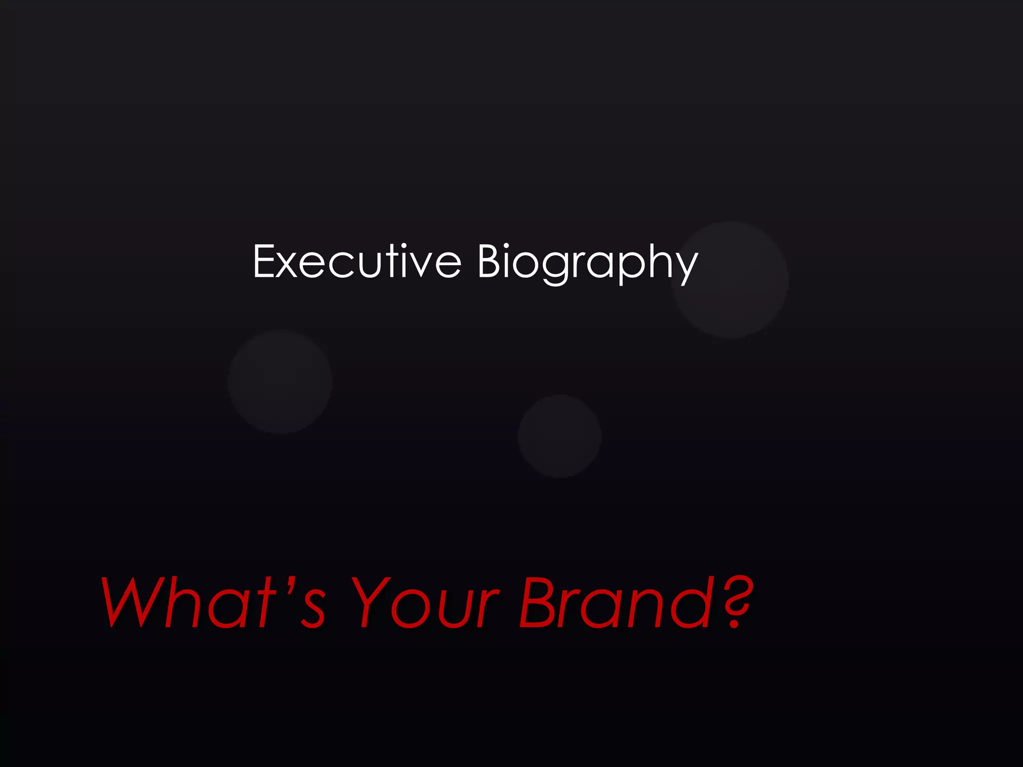 Executive Biography




What’s Your Brand?
 