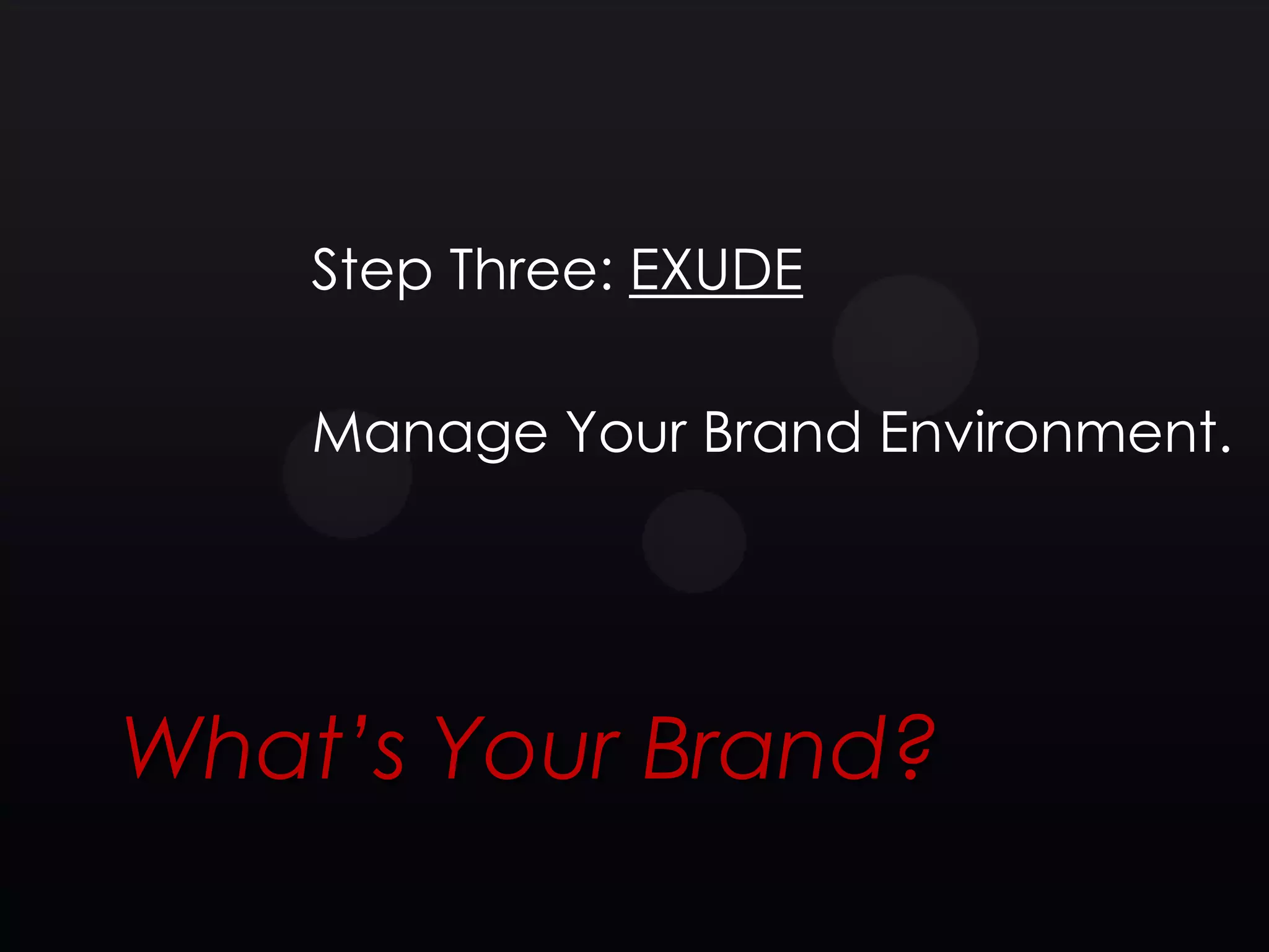 Step Three: EXUDE

    Manage Your Brand Environment.




What’s Your Brand?
 