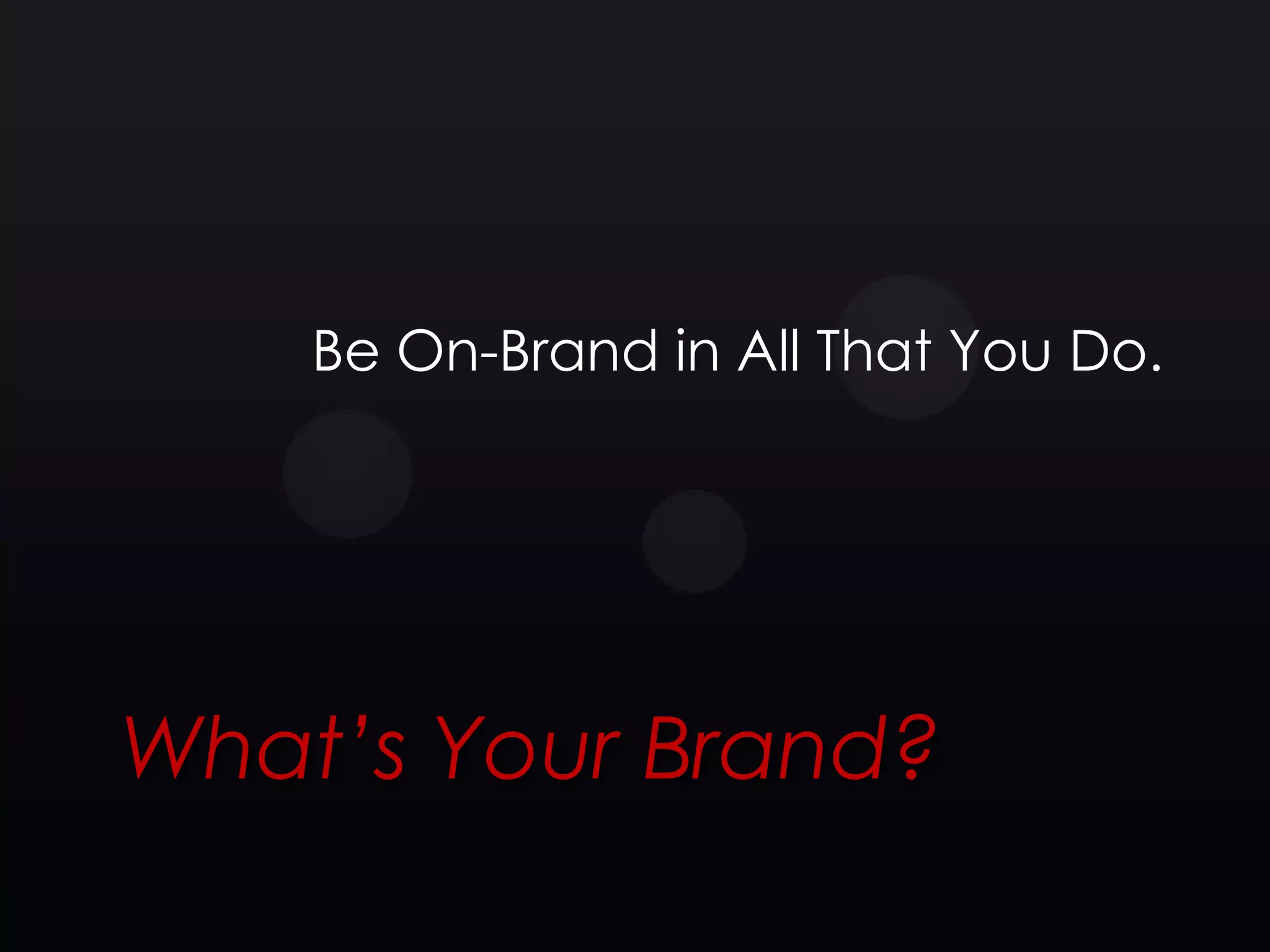 Be On-Brand in All That You Do.




What’s Your Brand?
 