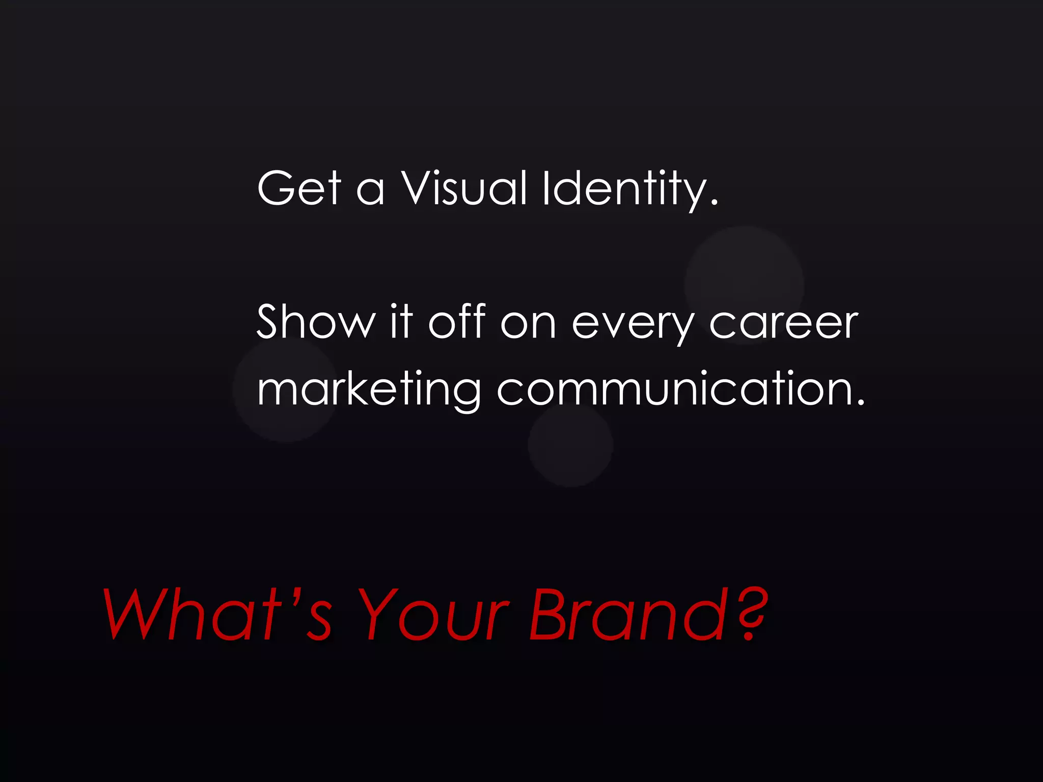 Get a Visual Identity.

    Show it off on every career
    marketing communication.




What’s Your Brand?
 