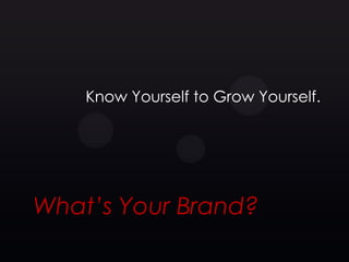 Know Yourself to Grow Yourself.




What’s Your Brand?
 
