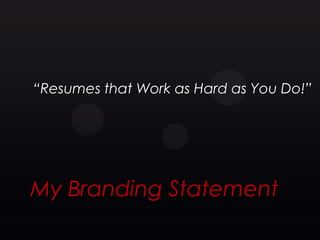 “Resumes that Work as Hard as You Do!”




My Branding Statement
 