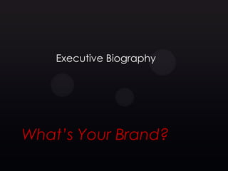 Executive Biography




What’s Your Brand?
 