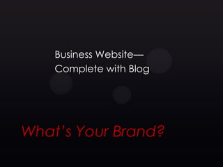 Business Website—
    Complete with Blog




What’s Your Brand?
 