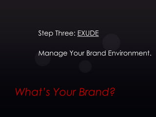 Step Three: EXUDE

    Manage Your Brand Environment.




What’s Your Brand?
 