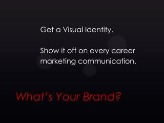 Get a Visual Identity.

    Show it off on every career
    marketing communication.




What’s Your Brand?
 