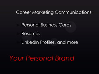 Career Marketing Communications:

   Personal Business Cards
   Résumés
   LinkedIn Profiles, and more


Your Personal Brand
 
