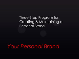 Three-Step Program for
    Creating & Maintaining a
    Personal Brand




Your Personal Brand
 