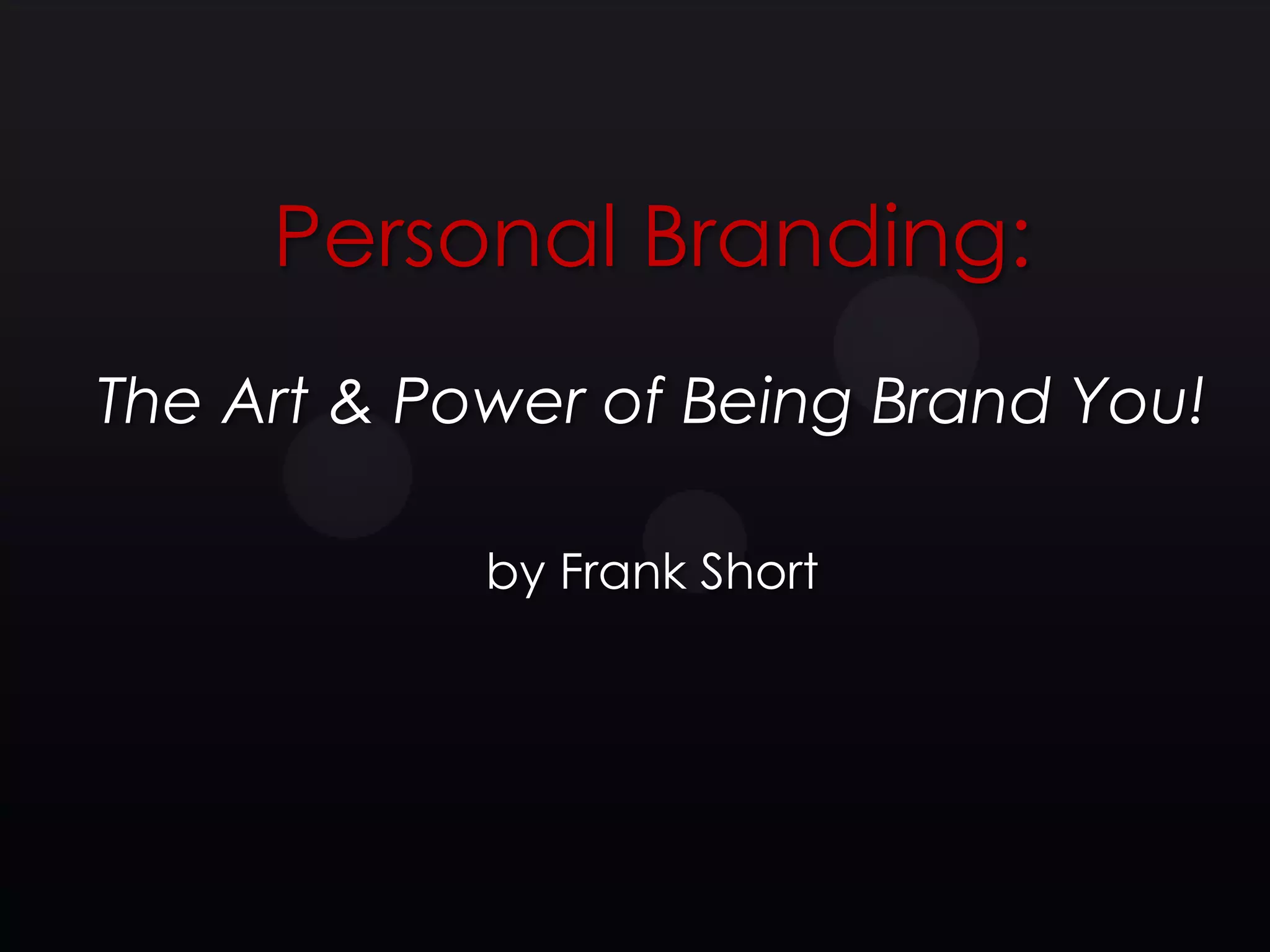 Personal Branding:
The Art & Power of Being Brand You!

            by Frank Short
 