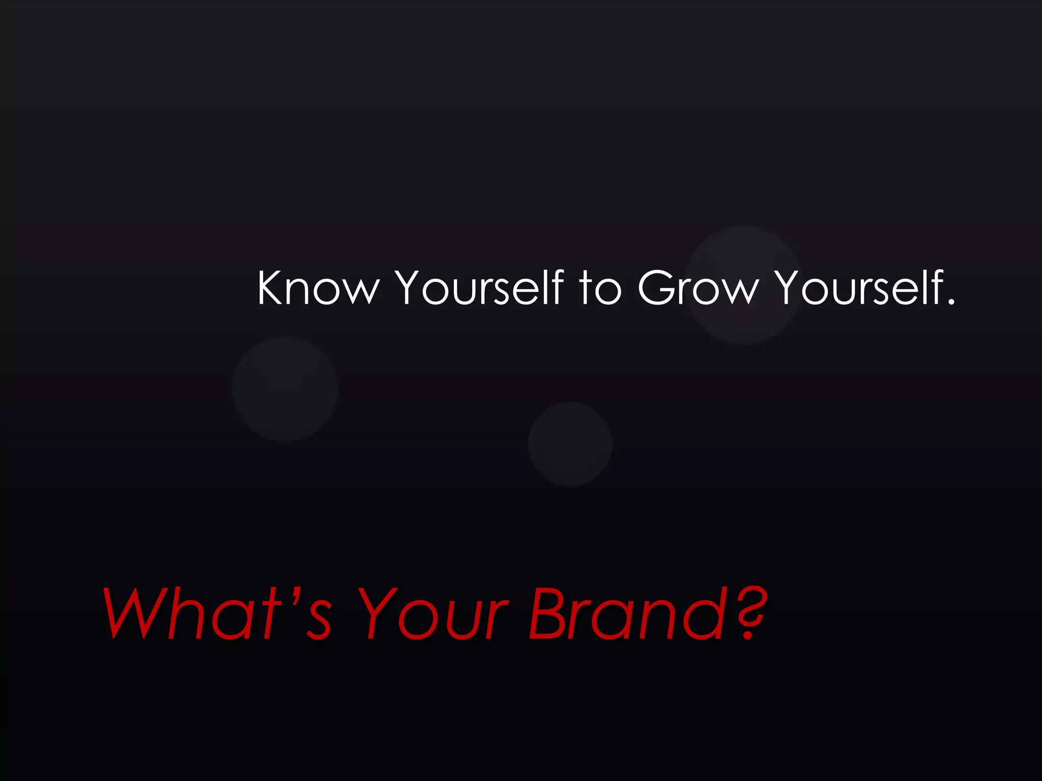 Know Yourself to Grow Yourself.




What’s Your Brand?
 