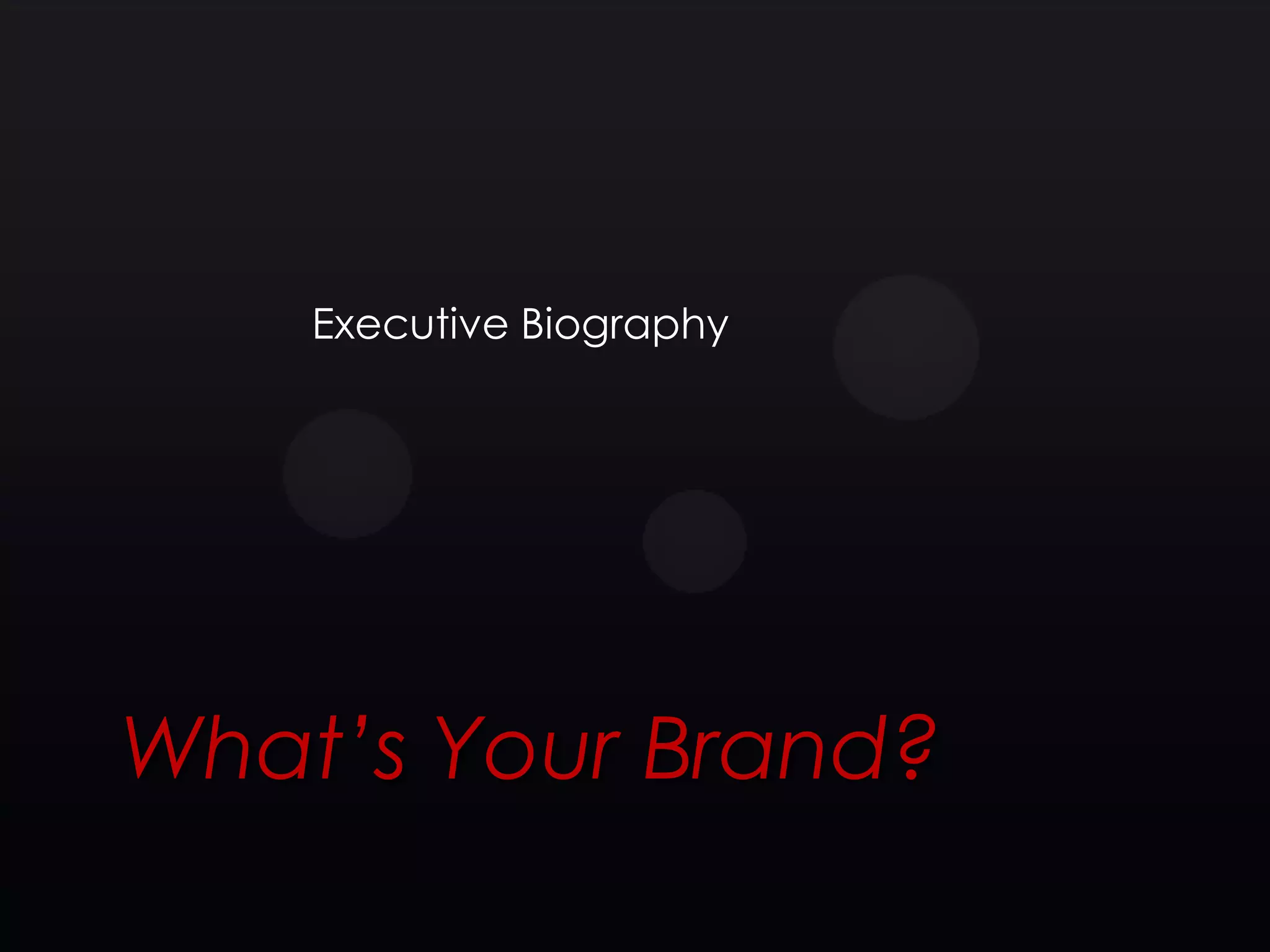 Executive Biography




What’s Your Brand?
 