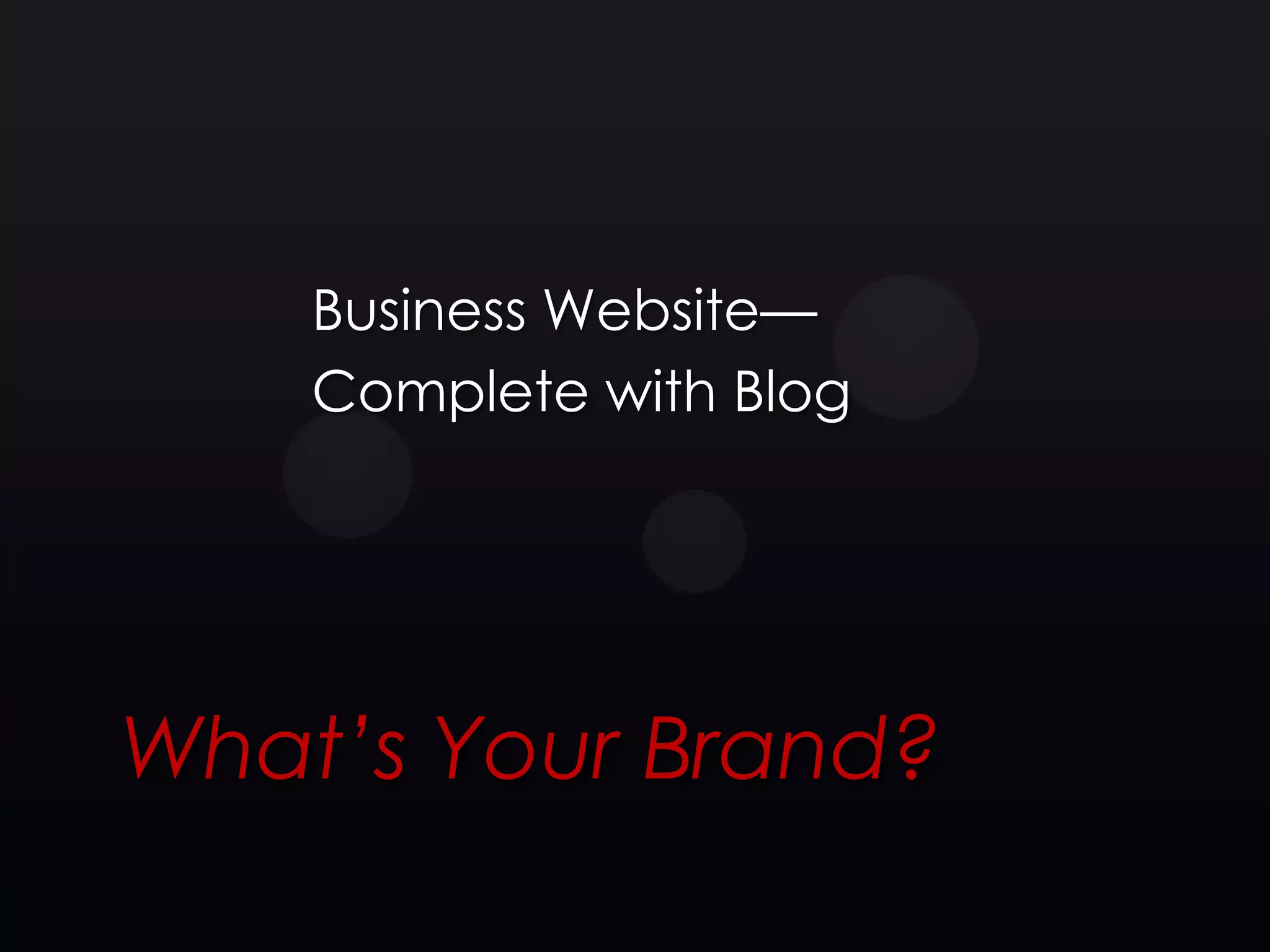 Business Website—
    Complete with Blog




What’s Your Brand?
 