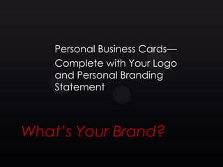 Personal Business Cards—
    Complete with Your Logo
    and Personal Branding
    Statement



What’s Your Brand?
 