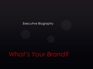 Executive Biography




What’s Your Brand?
 