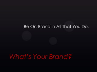 Be On-Brand in All That You Do.




What’s Your Brand?
 