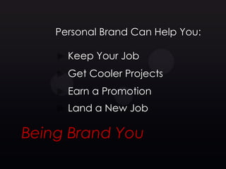 Personal Brand Can Help You:

      Keep Your Job
      Get Cooler Projects
      Earn a Promotion
      Land a New Job

Being Brand You
 