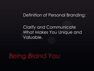 Definition of Personal Branding:

    Clarify and Communicate
    What Makes You Unique and
    Valuable.



Being Brand You
 