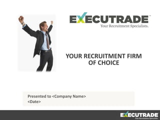 YOUR RECRUITMENT FIRM
                       OF CHOICE



Presented to <Company Name>
<Date>
 