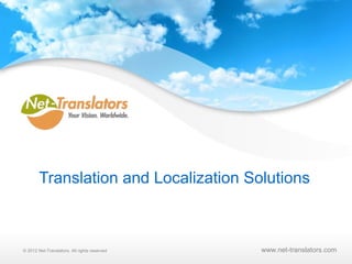Translation and Localization Solutions



© 2010 Net-Translators, LLC. All rights reserved
  2012 Net-Translators. All rights reserved        www.net-translators.com
 