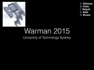 Warman 2015
University of Technology Sydney
A. Gillmore
B. Potts
T. Dalyell
S. Abid
D. Brown
 