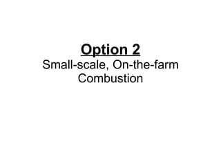 Option 2 Small-scale, On-the-farm Combustion 