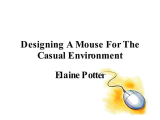 Designing A Mouse For The Casual Environment Elaine Potter 