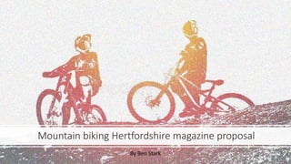Mountain biking Hertfordshire magazine proposal
By Ben Stark
 