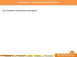 Give Hardware and Software decription
Hardware / Software Specification