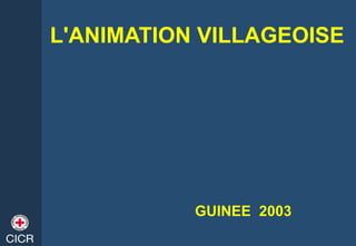L'ANIMATION VILLAGEOISE
GUINEE 2003
 