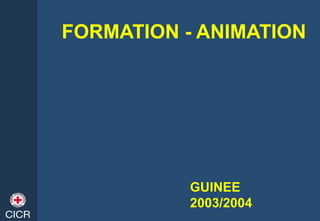 FORMATION - ANIMATION
GUINEE
2003/2004
 