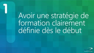 Avoir une stratégie de formation clairement définie dès le début  
