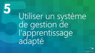 Utiliser un système de gestion de l'apprentissage adapté 
 