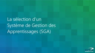 La sélection d’un Système de Gestion des Apprentissages (SGA)  