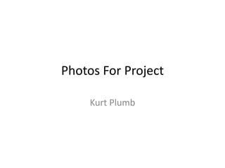 Photos For Project Kurt Plumb 