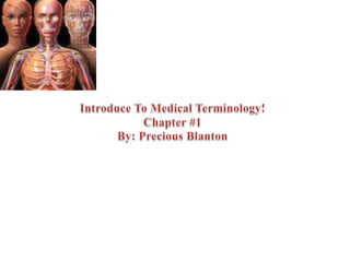 Introduce To Medical Terminology!Chapter #1By: Precious Blanton 