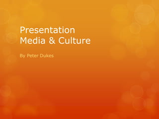 Presentation
Media & Culture
By Peter Dukes
 