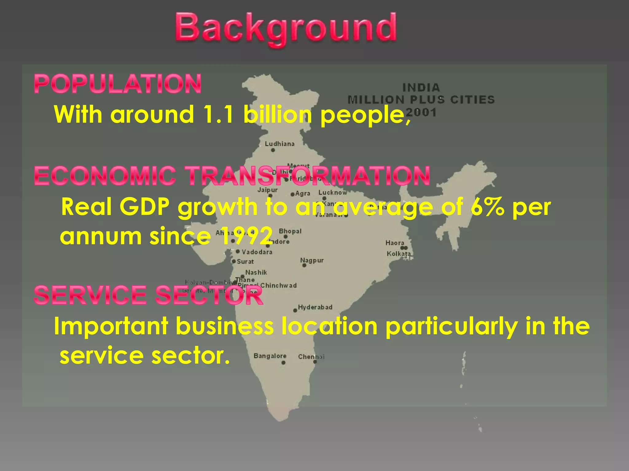 With around 1.1 billion people,


Real GDP growth to an average of 6% per
annum since 1992


Important business location particularly in the
 service sector.
 