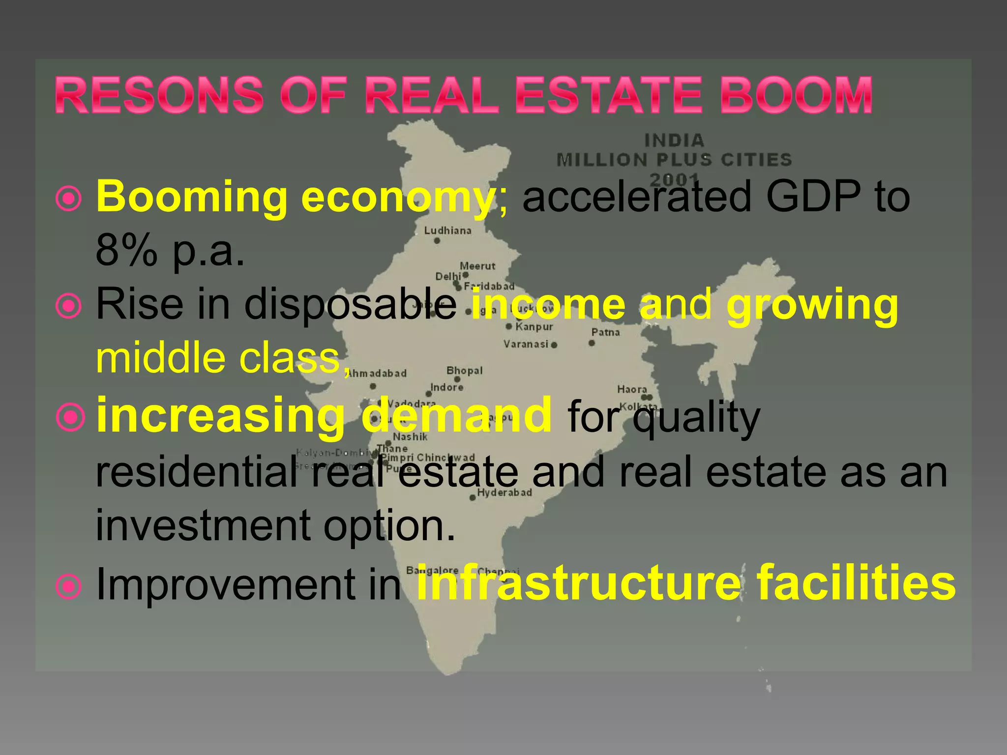  Booming   economy; accelerated GDP to
  8% p.a.
 Rise in disposable income and growing
  middle class,
 increasing demand for quality
  residential real estate and real estate as an
  investment option.
 Improvement in infrastructure facilities
 