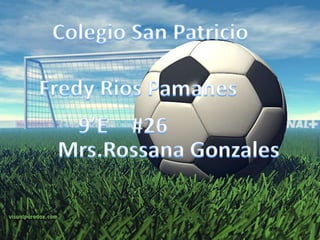 Colegio San Patricio FredyRiosPamanes #26 9’E Mrs.Rossana Gonzales 