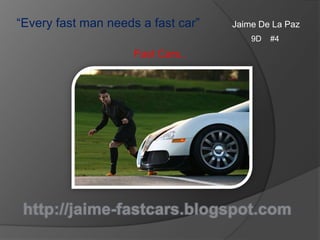 Jaime De La Paz “Every fast man needs a fast car”  9D    #4 Fast Cars.. http://jaime-fastcars.blogspot.com 