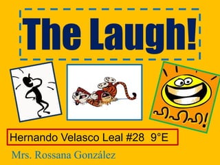 The Laugh! Hernando Velasco Leal #28  9°E Mrs. Rossana González 
