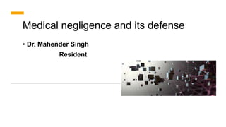 Medical negligence and its defense
• Dr. Mahender Singh
Resident
 