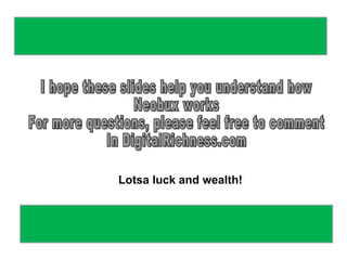 I hope these slides help you understand how Neobux works For more questions, please feel free to comment  In DigitalRichness.com  Lotsa luck and wealth! 