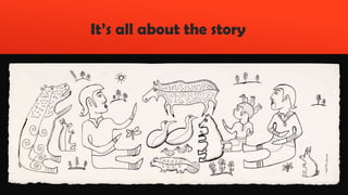 It’s all about the story
 