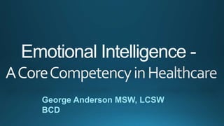 Emotional Intelligence -
George Anderson MSW, LCSW
BCD
 