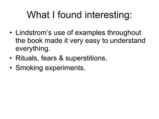 What I found interesting: <ul><li>Lindstrom’s use of examples throughout the book made it very easy to understand everythi...