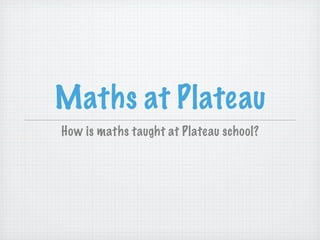 Maths at Plateau
How is maths taught at Plateau school?
 