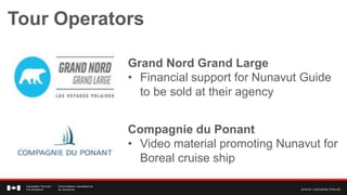 Tour Operators

            Grand Nord Grand Large
            • Financial support for Nunavut Guide
              to be sold at their agency


            Compagnie du Ponant
            • Video material promoting Nunavut for
              Boreal cruise ship
 