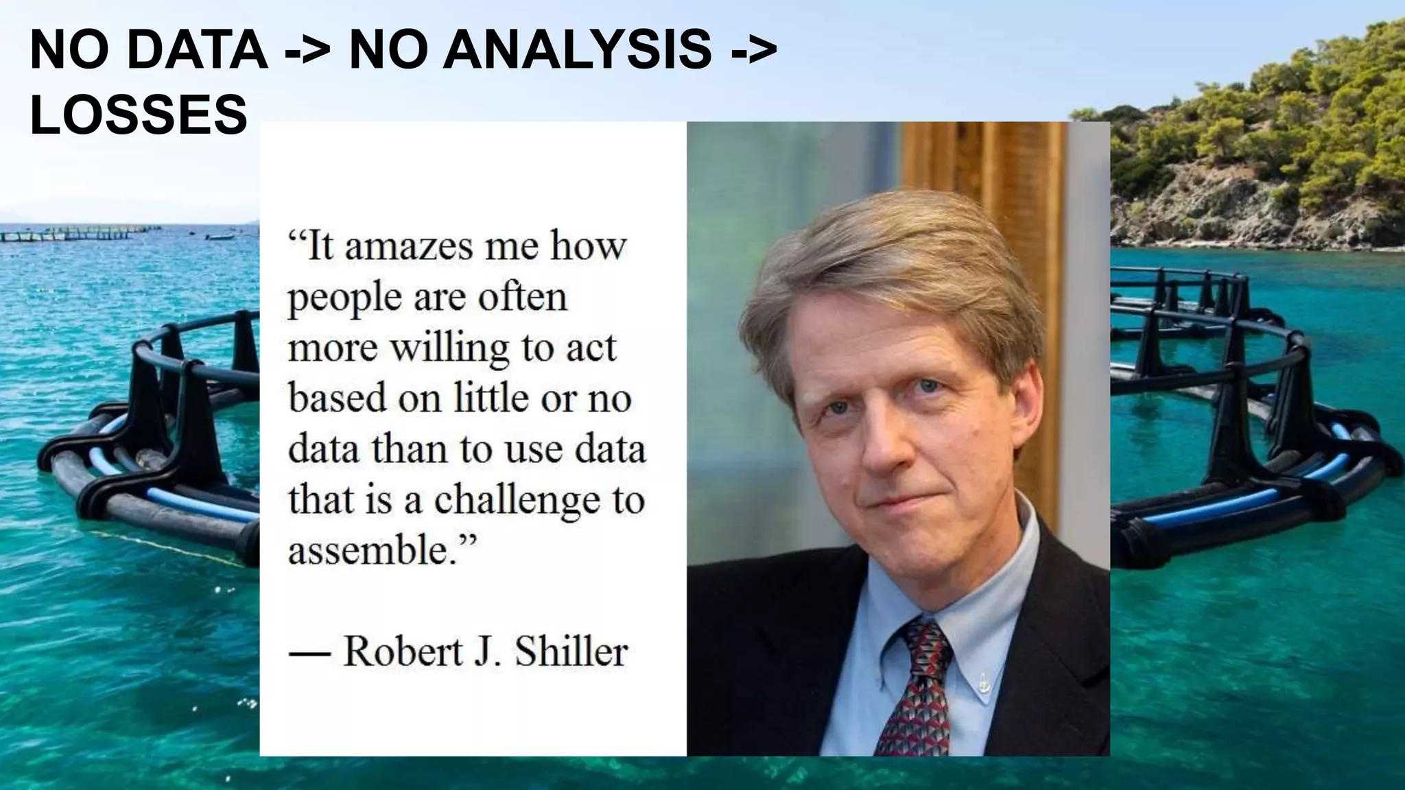 NO DATA -> NO ANALYSIS ->
LOSSES
 